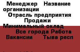 Менеджер › Название организации ­ Holiday travel › Отрасль предприятия ­ Продажи › Минимальный оклад ­ 35 000 - Все города Работа » Вакансии   . Тыва респ.